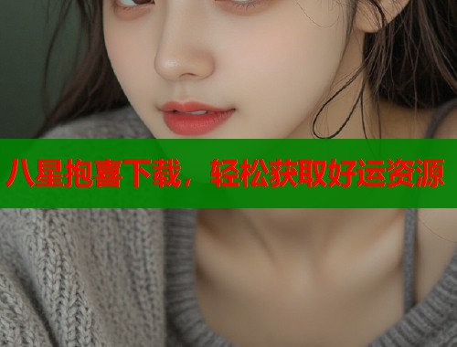 八星抱喜下载，轻松获取好运资源