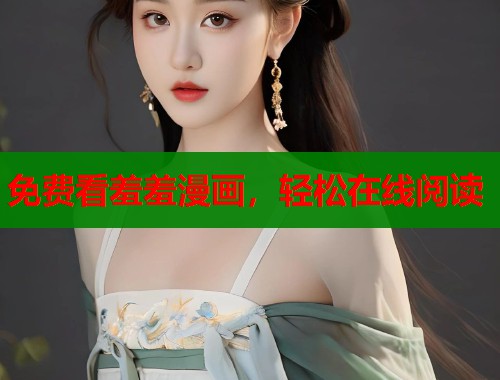 免费看羞羞漫画，轻松在线阅读