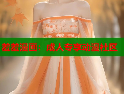 羞羞漫画：成人专享动漫社区