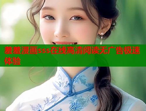 羞羞漫画sss在线高清阅读无广告极速体验